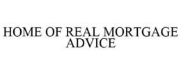HOME OF REAL MORTGAGE ADVICE trademark