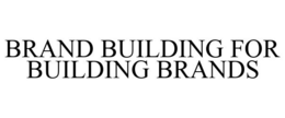 BRAND BUILDING FOR BUILDING BRANDS trademark