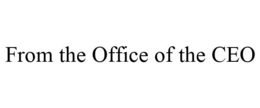 FROM THE OFFICE OF THE CEO trademark