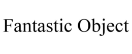 FANTASTIC OBJECT trademark