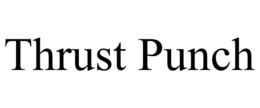 THRUST PUNCH trademark