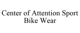CENTER OF ATTENTION SPORT BIKE WEAR trademark