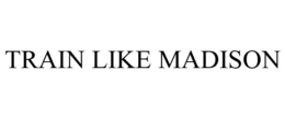 TRAIN LIKE MADISON trademark
