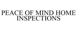 PEACE OF MIND HOME INSPECTIONS trademark
