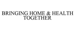 BRINGING HOME & HEALTH TOGETHER trademark