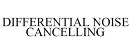 DIFFERENTIAL NOISE CANCELLING trademark