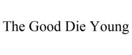 THE GOOD DIE YOUNG trademark