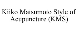 KIIKO MATSUMOTO STYLE OF ACUPUNCTURE (KMS) trademark
