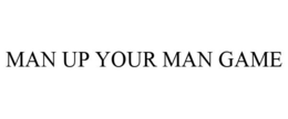 MAN UP YOUR MAN GAME trademark