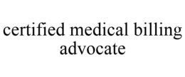 CERTIFIED MEDICAL BILLING ADVOCATE trademark