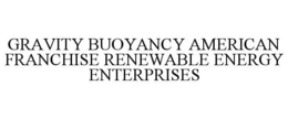 GRAVITY BUOYANCY AMERICAN FRANCHISE RENEWABLE ENERGY ENTERPRISES trademark