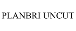 PLANBRI UNCUT trademark