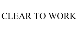 CLEAR TO WORK trademark