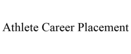 ATHLETE CAREER PLACEMENT trademark