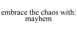 EMBRACE THE CHAOS WITH: MAYHEM trademark