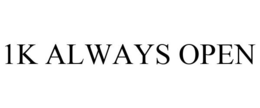 1K ALWAYS OPEN trademark