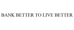 BANK BETTER TO LIVE BETTER trademark