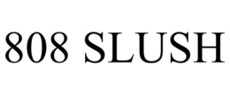 808 SLUSH trademark