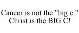 CANCER IS NOT THE "BIG C." CHRIST IS THE BIG C! trademark