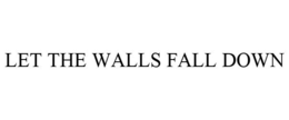LET THE WALLS FALL DOWN trademark