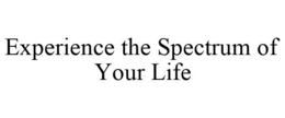 EXPERIENCE THE SPECTRUM OF YOUR LIFE trademark