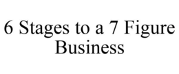 6 STAGES TO A 7 FIGURE BUSINESS trademark