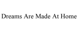 DREAMS ARE MADE AT HOME trademark