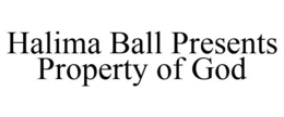 HALIMA BALL PRESENTS PROPERTY OF GOD trademark
