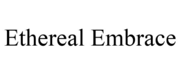 ETHEREAL EMBRACE trademark
