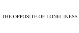THE OPPOSITE OF LONELINESS trademark