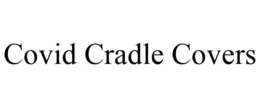COVID CRADLE COVERS trademark
