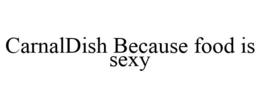 CARNALDISH BECAUSE FOOD IS SEXY trademark