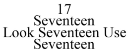 17 SEVENTEEN LOOK SEVENTEEN USE SEVENTEEN trademark