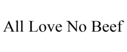 ALL LOVE NO BEEF trademark