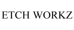 ETCH WORKZ trademark