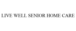 LIVE WELL SENIOR HOME CARE trademark