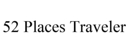 52 PLACES TRAVELER trademark