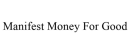 MANIFEST MONEY FOR GOOD trademark