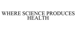 WHERE SCIENCE PRODUCES HEALTH trademark