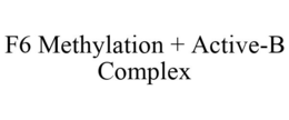 F6 METHYLATION + ACTIVE-B COMPLEX trademark