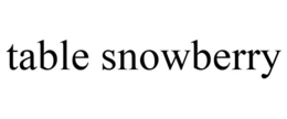 TABLE SNOWBERRY trademark