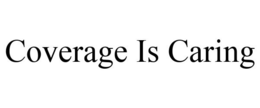 COVERAGE IS CARING trademark