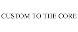 CUSTOM TO THE CORE trademark