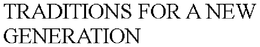 TRADITIONS FOR A NEW GENERATION trademark