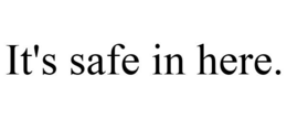 IT'S SAFE IN HERE. trademark