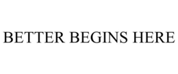 BETTER BEGINS HERE trademark