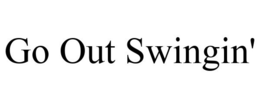 GO OUT SWINGIN' trademark