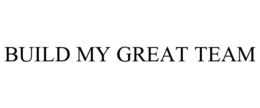 BUILD MY GREAT TEAM trademark
