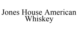 JONES HOUSE AMERICAN WHISKEY trademark