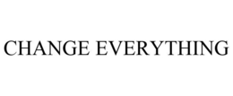CHANGE EVERYTHING trademark
